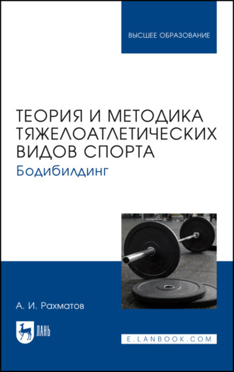 Теория и методика тяжелоатлетических видов спорта. Бодибилдинг. Учебник для вузов