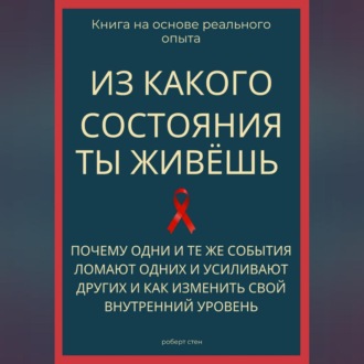 Из какого состояния ты живёшь. Книга о том, почему одни и те же события ломают одних и усиливают других и как изменить свой внутренний уровень