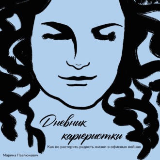 Дневник карьеристки. Как не растерять радость жизни в офисных войнах