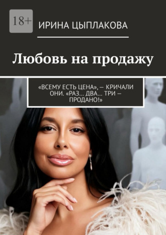 Любовь на продажу. «Всему есть цена», – кричали они. «Раз… Два… Три – продано!»