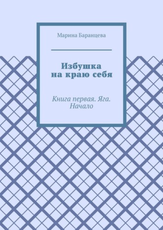 Избушка на краю себя. Книга первая. Яга. Начало