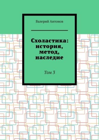 Схоластика: история, метод, наследие. Том 3