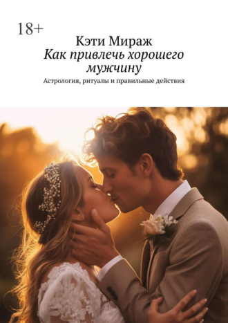 Как привлечь хорошего мужчину. Астрология, ритуалы и правильные действия