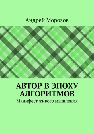 Автор в эпоху алгоритмов. Манифест живого мышления