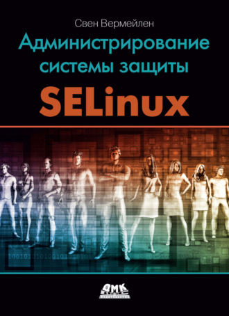 Администрирование системы защиты SELinux. Рассмотрение традиционных решений по обеспечению безопасности и эффективной защиты операционных систем семейства Linux с помощью средств SELinux