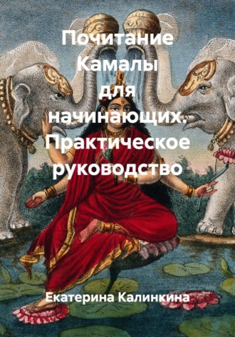 Почитание Камалы для начинающих. Практическое руководство