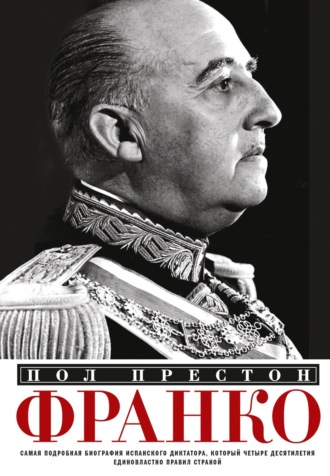 Франко. Самая подробная биография испанского диктатора, который четыре десятилетия единовластно правил страной