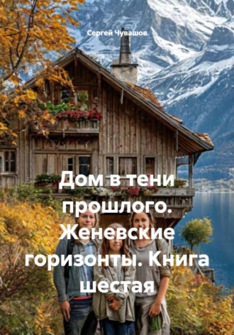 Дом в тени прошлого. Женевские горизонты. Книга шестая