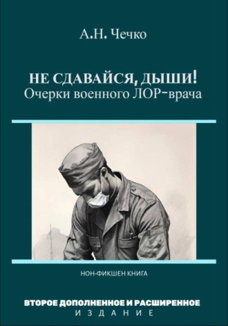 Не сдавайся, дыши! Очерки военного ЛОР-врача
