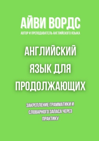 Английский язык для продолжающих. Закрепление грамматики и словарного запаса через практику
