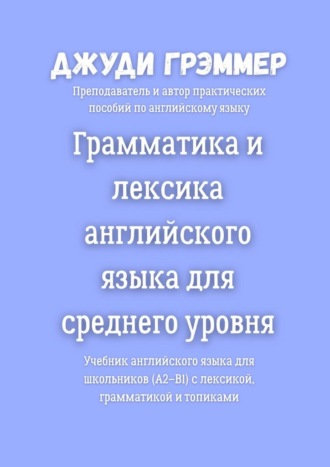 Грамматика и лексика английского языка для среднего уровня. Учебник английского языка для школьников (A2–B1) с лексикой, грамматикой и топиками