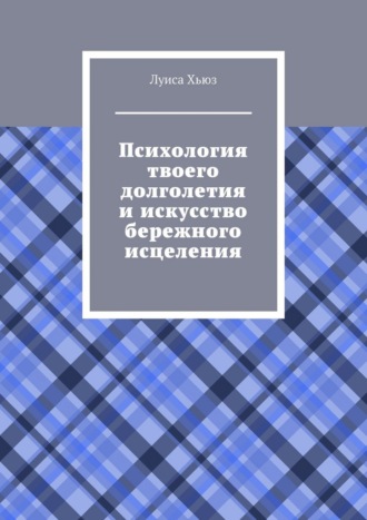 Психология твоего долголетия и искусство бережного исцеления