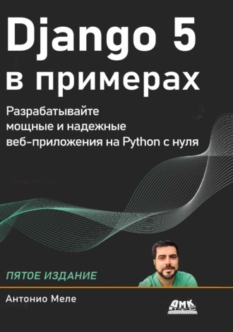Django 5 в примерах. Разрабатывайте мощные и надежные веб-приложения на Python с нуля