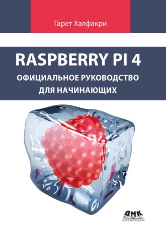 Raspberry Pi 4. Официальное руководство для начинающих. Как использовать ваш новый Raspberry Pi 4