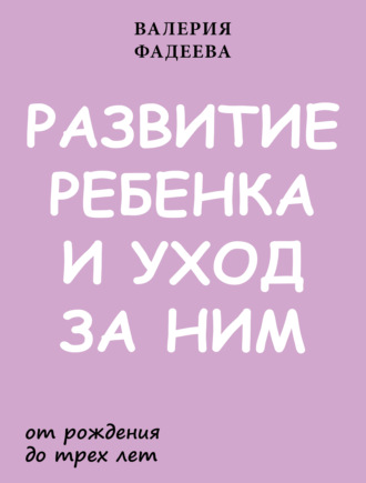 Развитие ребенка и уход за ним от рождения до трех лет