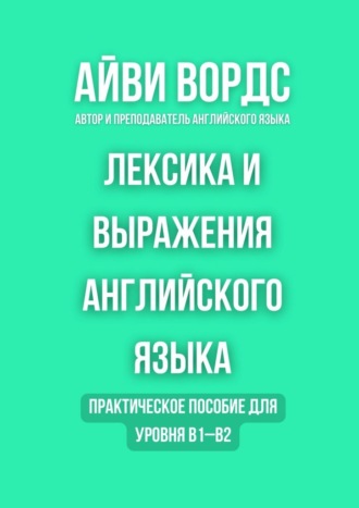 Лексика и выражения английского языка. Практическое пособие для уровня B1–B2