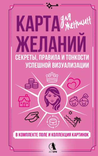 Карта желаний для женщин. Секреты, правила и тонкости успешной визуализации