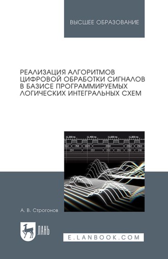 Реализация алгоритмов цифровой обработки сигналов в базисе программируемых логических интегральных схем. Учебное пособие для вузов. 6-е издание, исправленное и дополненное