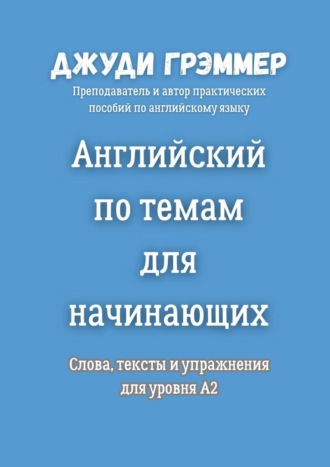 Английский по темам для начинающих. Слова, тексты и упражнения для уровня A2