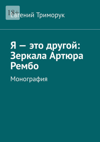 Я – это другой: Зеркала Артюра Рембо. Монография