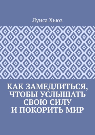 Как замедлиться, чтобы услышать свою силу и покорить мир