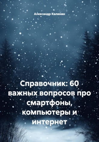 Справочник: 60 важных вопросов про смартфоны, компьютеры и интернет