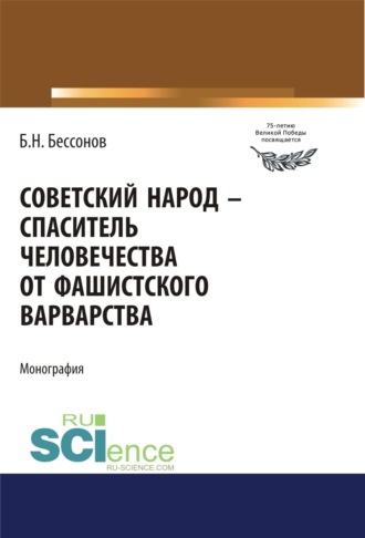 Советский народ – спаситель человечества от фашистского варварства. (Аспирантура, Магистратура). Монография.