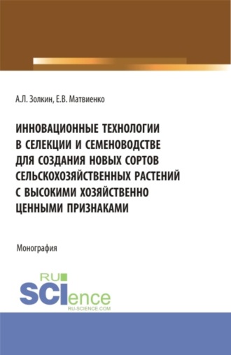 Инновационные технологии в селекции и семеноводстве для создания новых сортов сельскохозяйственных растений с высокими хозяйственно ценными признаками. (Аспирантура, Бакалавриат, Магистратура). Монография.