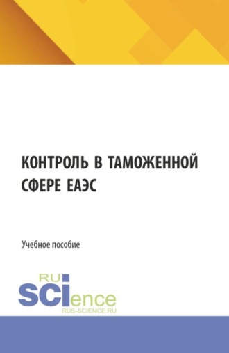 Контроль в таможенной сфере ЕАЭС. (Бакалавриат, Магистратура, Специалитет). Учебное пособие.