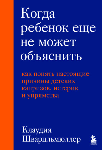 Когда ребенок еще не может объяснить. Как понять настоящие причины детских капризов, истерик и упрямства