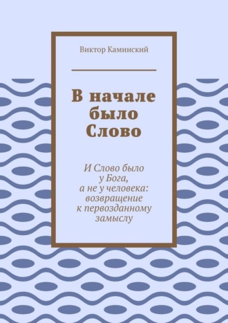 В начале было Слово. И Слово было у Бога, а не у человека: возвращение к первозданному замыслу