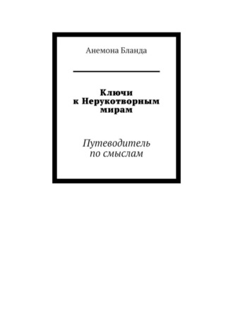Ключи к Нерукотворным мирам. Путеводитель по смыслам