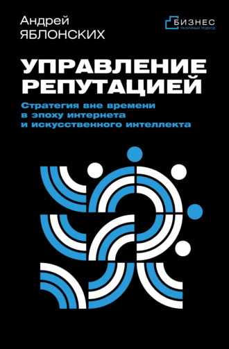 Управление репутацией. Стратегия вне времени в эпоху интернета и искусственного интеллекта