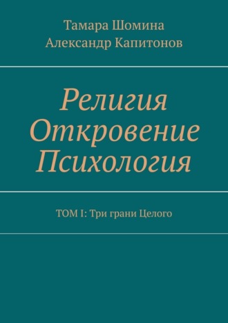 Религия Откровение Психология. ТОМ I: Три грани Целого