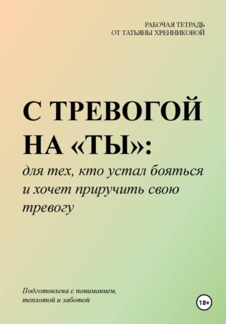 С ТРЕВОГОЙ НА «ТЫ»: для тех, кто устал бояться и хочет приручить свою тревогу