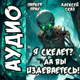 Я Скелет? Да вы издеваетесь!