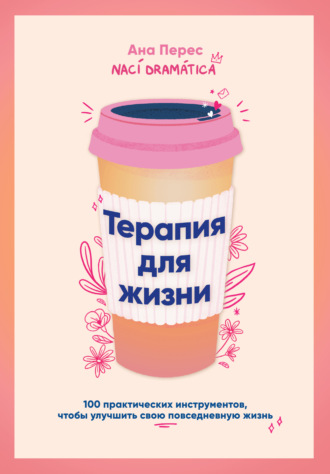 Терапия для жизни: 100 практических инструментов, чтобы улучшить свою повседневную жизнь