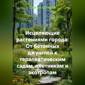 Исцеляющие растениями города: От бетонных джунглей к терапевтическим садам, цветникам и экотропам