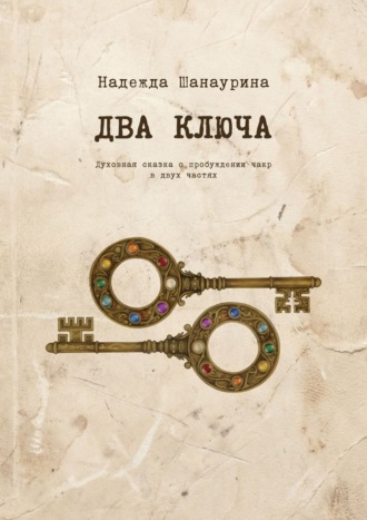 Два ключа. Духовная сказка о пробуждении чакр в двух частях