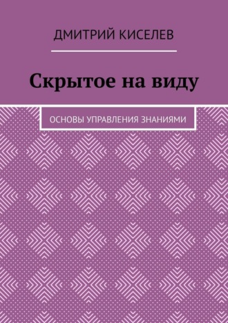Скрытое на виду. Основы управления знаниями
