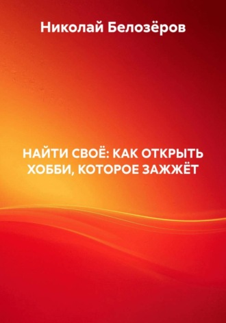 НАЙТИ СВОЁ: КАК ОТКРЫТЬ ХОББИ, КОТОРОЕ ЗАЖЖЁТ