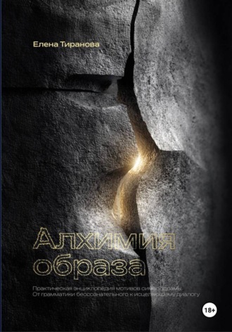 Алхимия образа. Практическая энциклопедия мотивов символдрамы. От грамматики бессознательного к исцеляющему диалогу