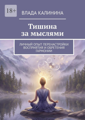 Тишина за мыслями. Личный опыт перенастройки восприятия и обретения гармонии