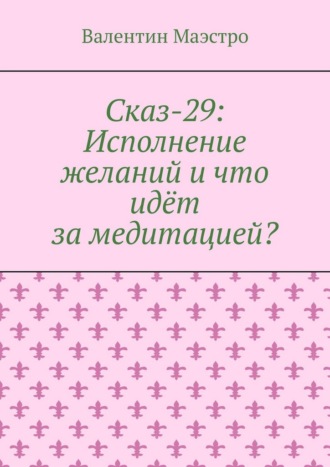 Сказ-29: Исполнение желаний и что идёт за медитацией?