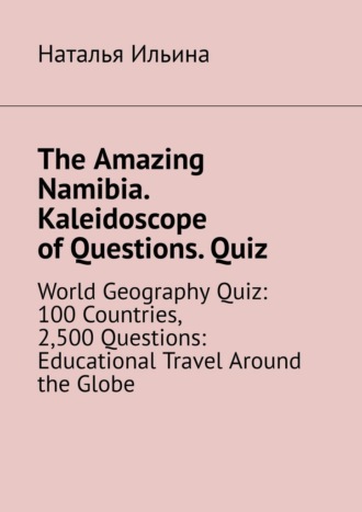 The Amazing Namibia. Kaleidoscope of Questions. Quiz. World Geography Quiz: 100 Countries, 2,500 Questions: Educational Travel Around the Globe