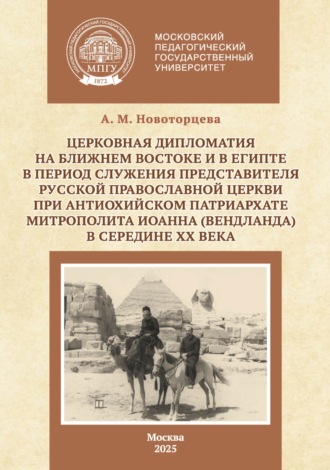 Церковная дипломатия на Ближнем Востоке и в Египте в период служения представителя Русской Православной Церкви при Антиохийском Патриархате митрополита Иоанна (Вендланда) в середине ХХ века