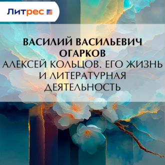 Алексей Кольцов. Его жизнь и литературная деятельность