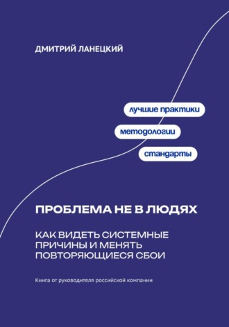 Проблема не в людях: Как видеть системные причины и менять повторяющиеся сбои