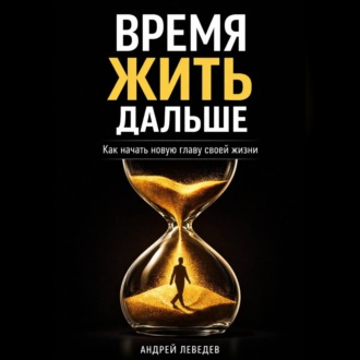 Время жить дальше. Как начать новую главу своей жизни