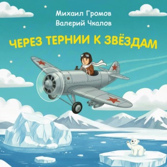 Через тернии к звёздам. Михаил Громов. Валерий Чкалов